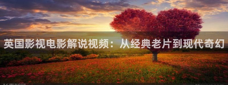 茄子视频 magnet：英国影视电影解说视频：从经典老片到现代奇幻