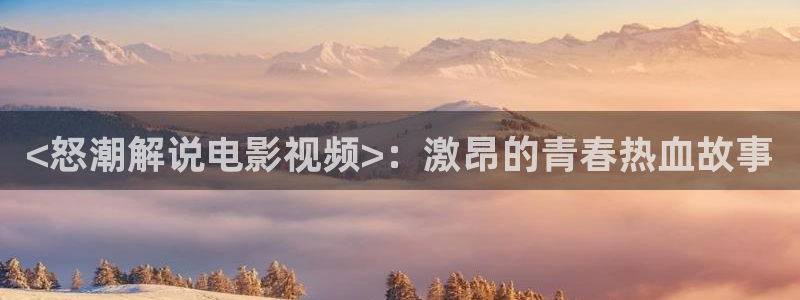 丝瓜茄子视频在线观看：<怒潮解说电影视频>：激昂的青春热血故事